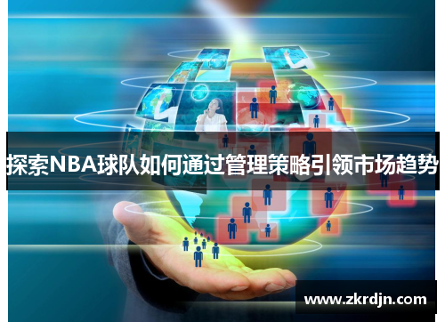 探索NBA球队如何通过管理策略引领市场趋势