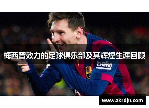 梅西曾效力的足球俱乐部及其辉煌生涯回顾