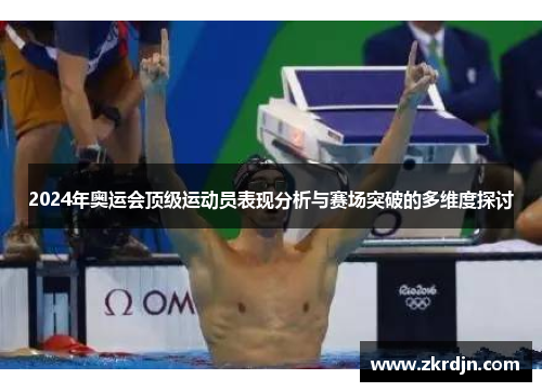 2024年奥运会顶级运动员表现分析与赛场突破的多维度探讨