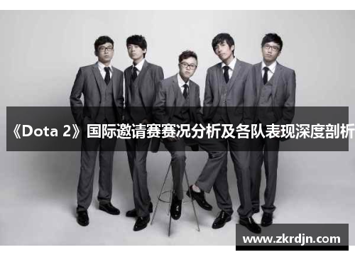 《Dota 2》国际邀请赛赛况分析及各队表现深度剖析