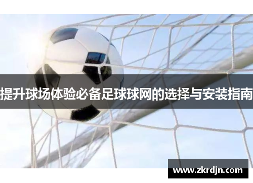 提升球场体验必备足球球网的选择与安装指南
