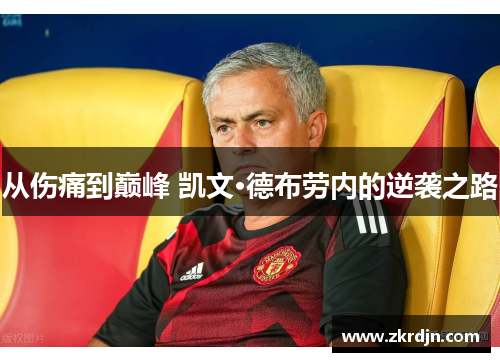 从伤痛到巅峰 凯文·德布劳内的逆袭之路