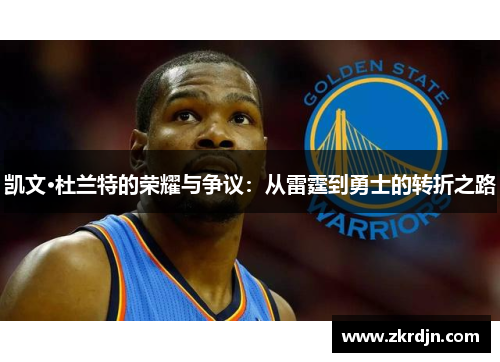 凯文·杜兰特的荣耀与争议：从雷霆到勇士的转折之路