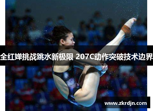全红婵挑战跳水新极限 207C动作突破技术边界