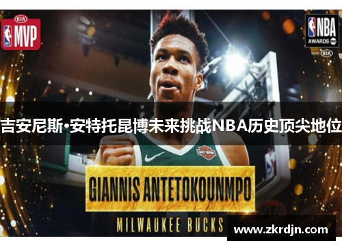 吉安尼斯·安特托昆博未来挑战NBA历史顶尖地位